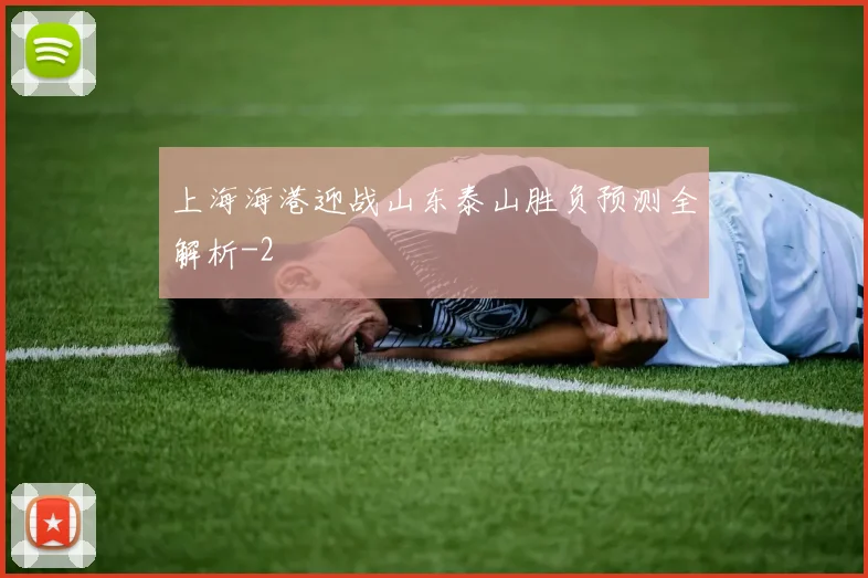 上海海港迎战山东泰山胜负预测全解析