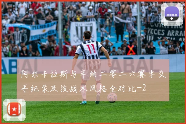 阿尔卡拉斯与辛纳二零二六赛季交手纪录及技战术风格全对比