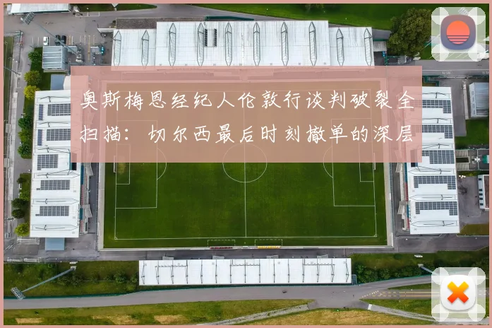 奥斯梅恩经纪人伦敦行谈判破裂全扫描：切尔西最后时刻撤单的深层内幕与德劳伦蒂斯惊人要价